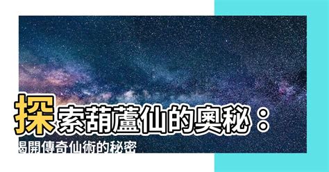 葫蘆仙|【葫蘆仙】探索葫蘆仙的奧秘：揭開傳奇仙術的秘密